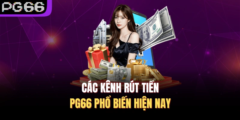 Các kênh rút tiền PG66 phổ biến hiện nay