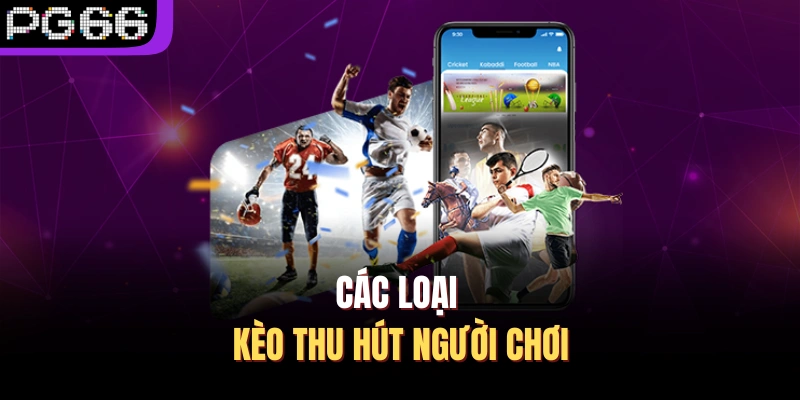 Các loại kèo thu hút người chơi