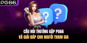 Câu Hỏi Thường Gặp PG66 Và Giải Đáp Cho Người Tham Gia
