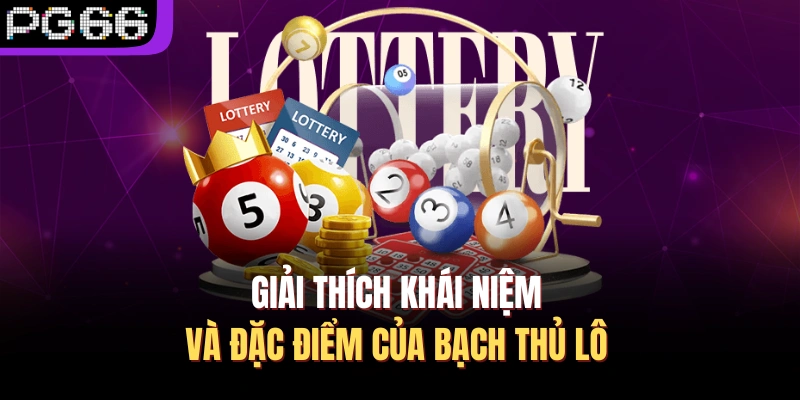 Giải thích khái niệm và đặc điểm của bạch thủ lô 