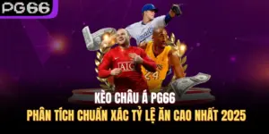 Kèo Châu Á PG66 – Phân Tích Chuẩn Xác Tỷ Lệ Ăn Cao Nhất 2025