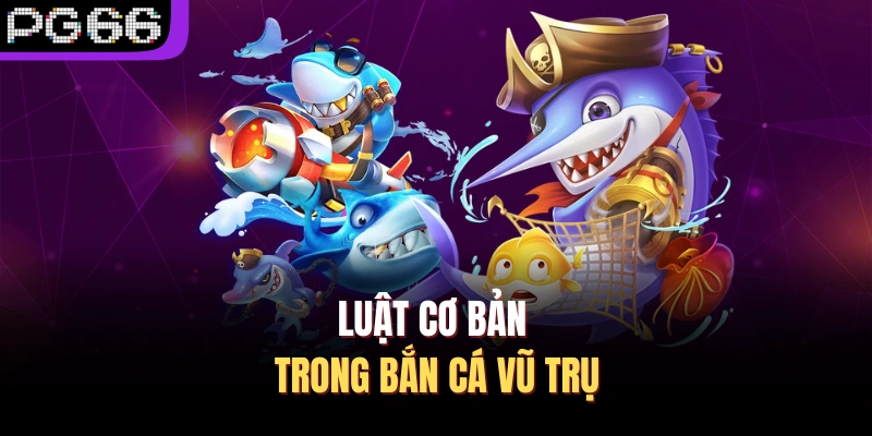 Luật cơ bản trong bắn cá vũ trụ